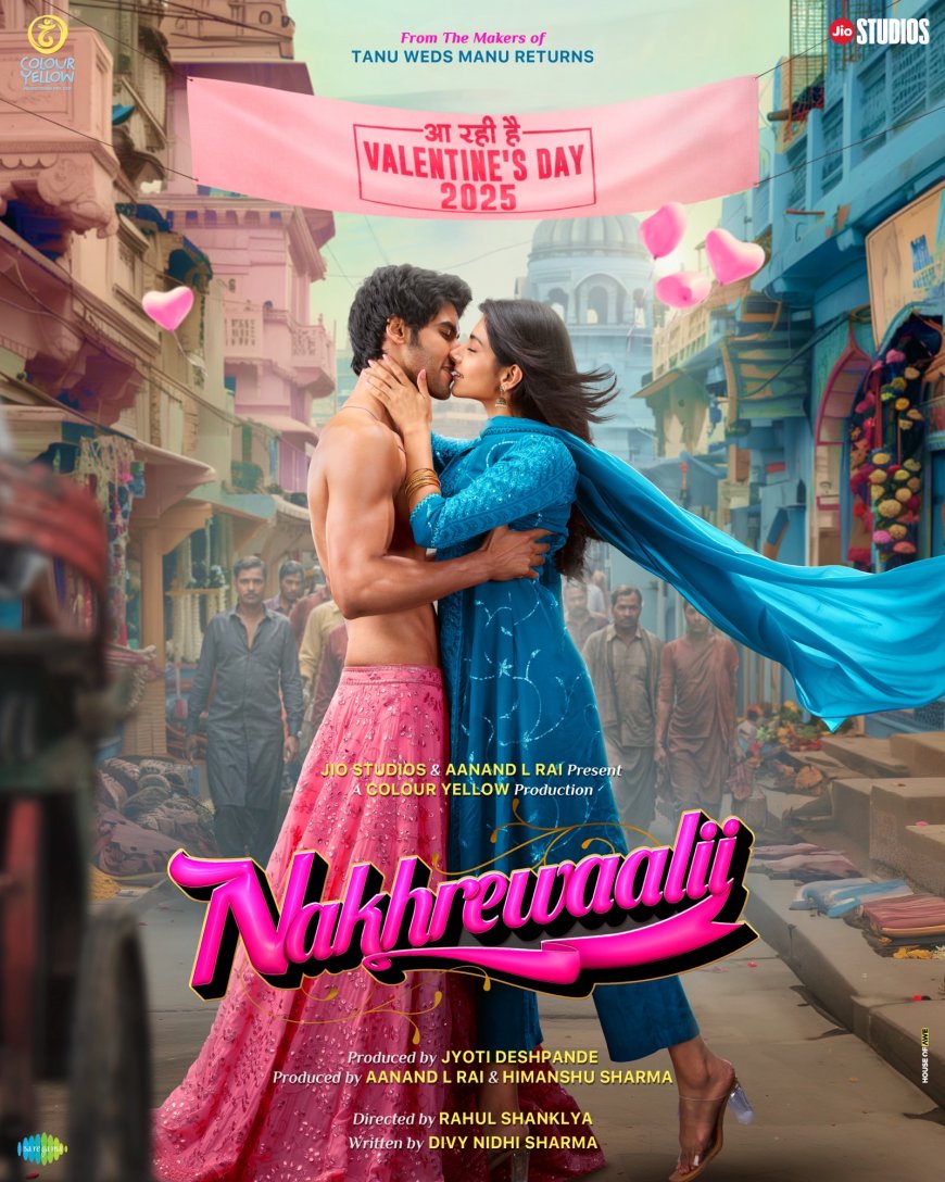 Jio Studios & Aanand L Rai announce the release date of Nakhrewaalii on Valentine’s Day 2025 with an exciting first poster