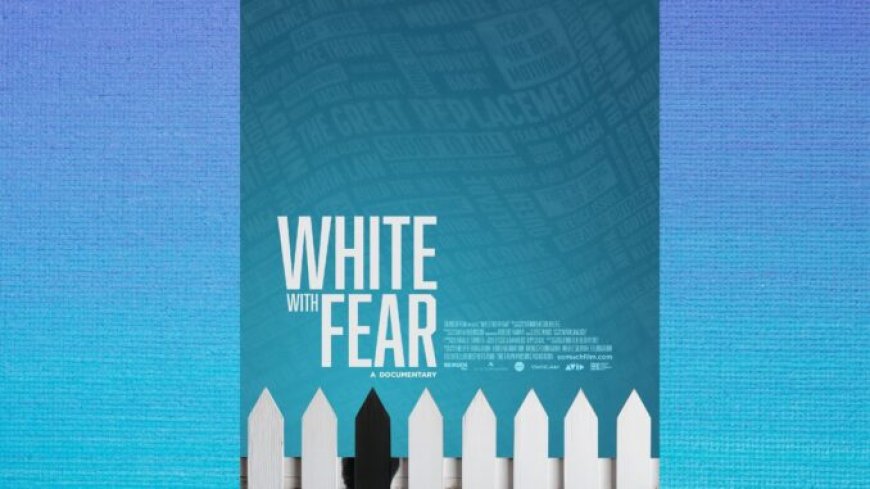 A Review of ‘White With Fear’: A stirring documentary about dread and racism propelling American politics